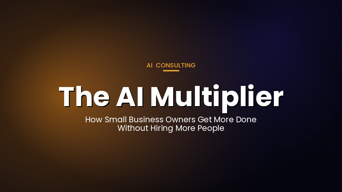 The AI Multiplier: How Small Business Owners Get More Done Without Hiring More People