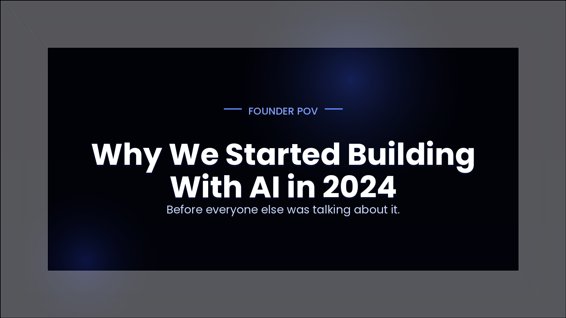 Why We Started Building With AI in 2024, Before Everyone Else Was Talking About It